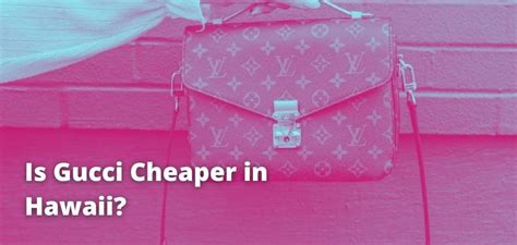 is gucci cheaper to buy in hawaii|gucci in hawaii.